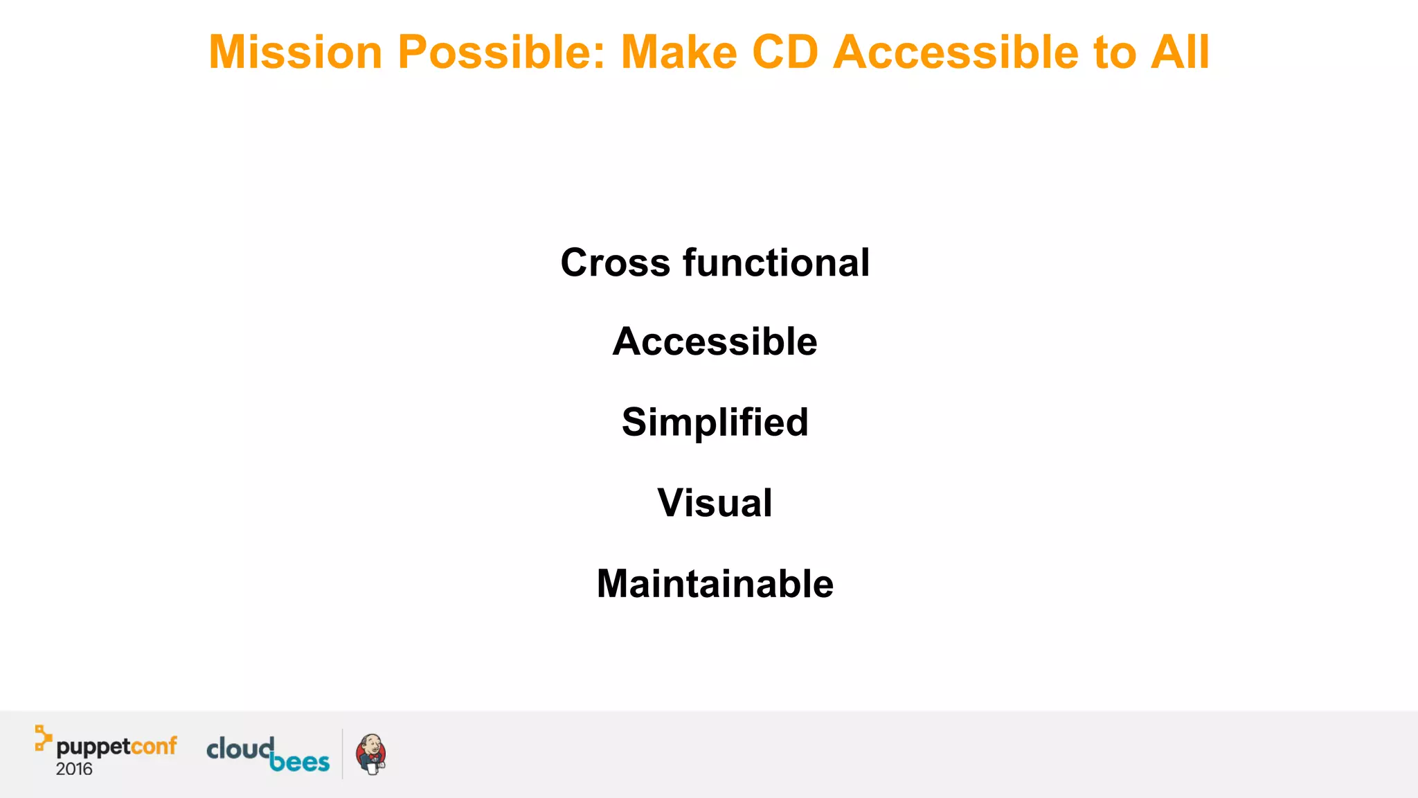 Mission Possible: Make CD Accessible to All
Cross functional
Accessible
Simplified
Visual
Maintainable
 