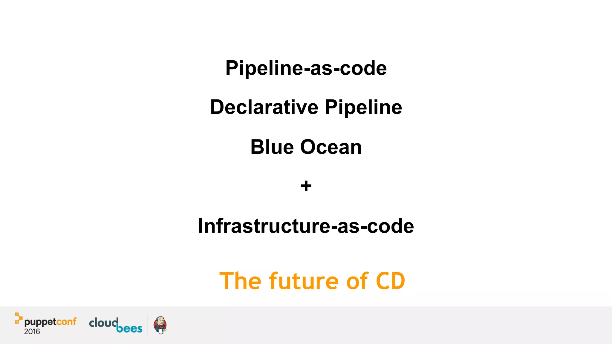 Pipeline-as-code
Declarative Pipeline
Blue Ocean
+
Infrastructure-as-code
The future of CD
 