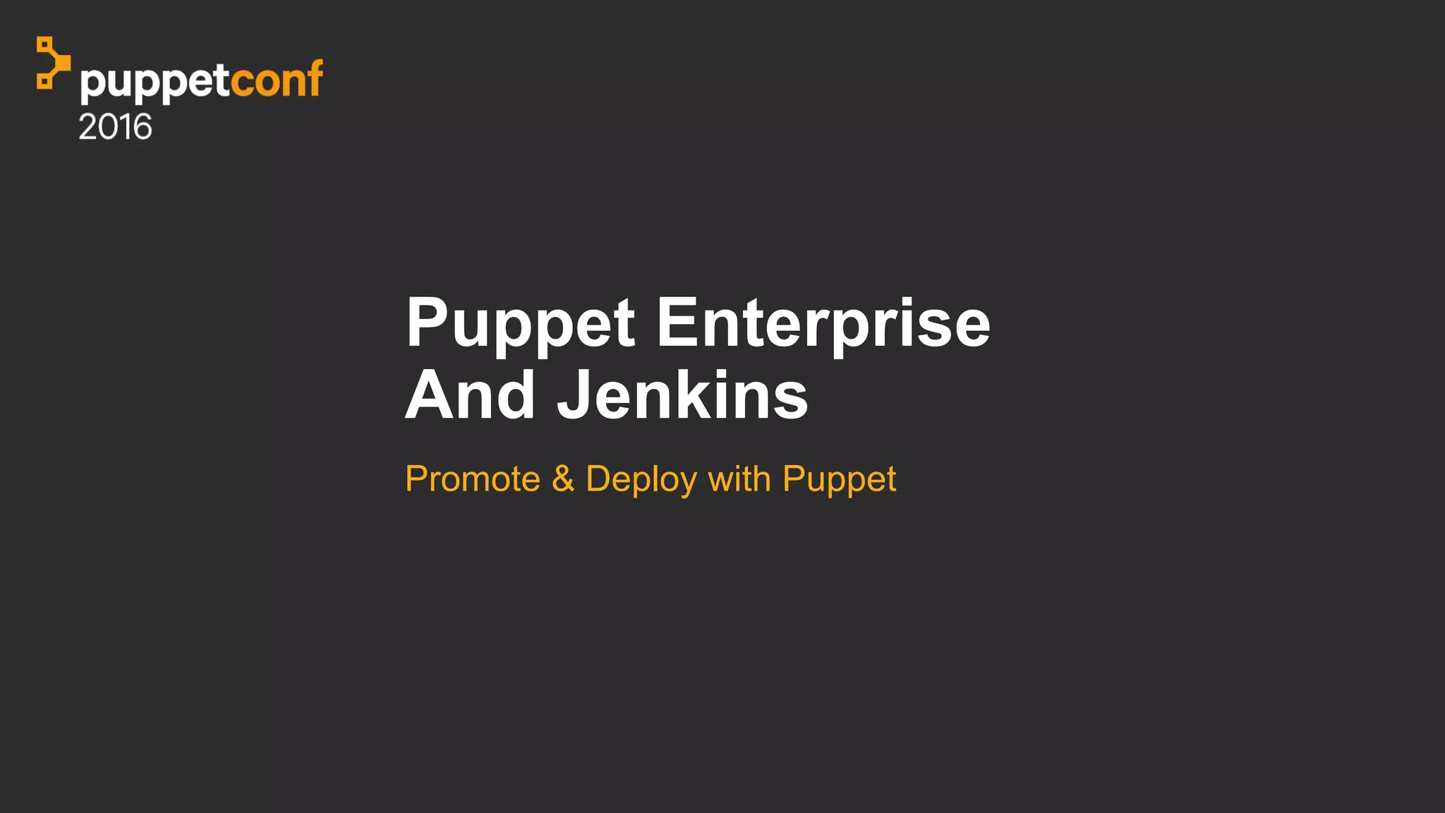 Puppet Enterprise
And Jenkins
Promote & Deploy with Puppet
 