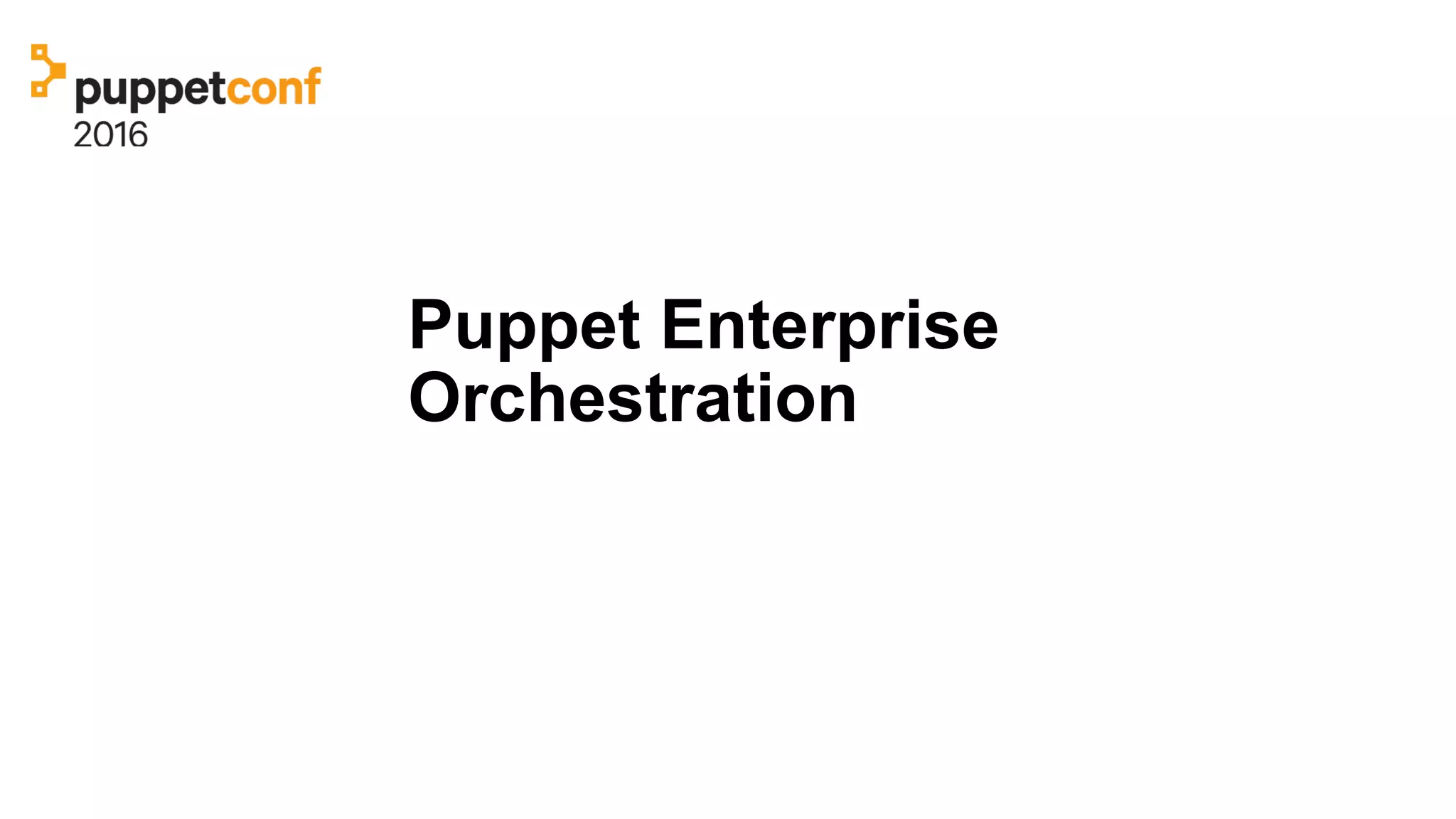 Puppet Enterprise
Orchestration
 