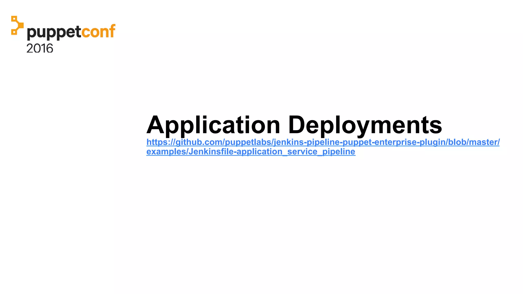 Application Deploymentshttps://github.com/puppetlabs/jenkins-pipeline-puppet-enterprise-plugin/blob/master/
examples/Jenkinsfile-application_service_pipeline
 