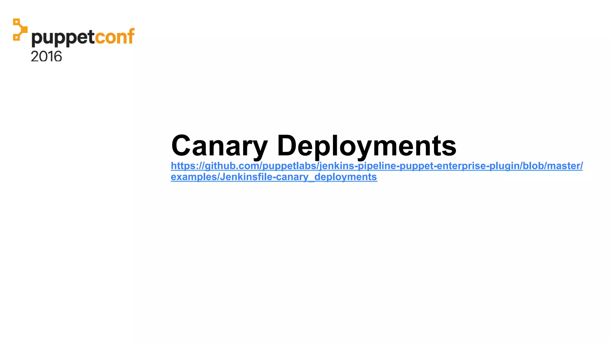 Canary Deploymentshttps://github.com/puppetlabs/jenkins-pipeline-puppet-enterprise-plugin/blob/master/
examples/Jenkinsfile-canary_deployments
 