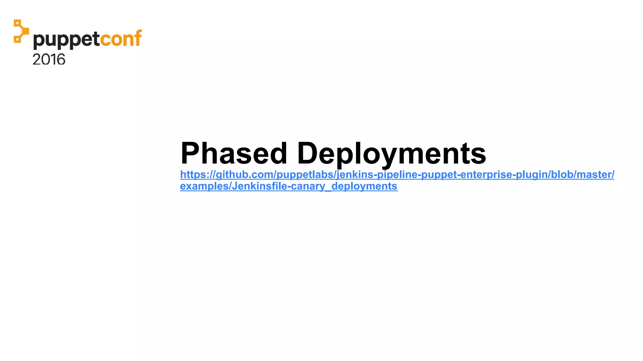 Phased Deploymentshttps://github.com/puppetlabs/jenkins-pipeline-puppet-enterprise-plugin/blob/master/
examples/Jenkinsfile-canary_deployments
 