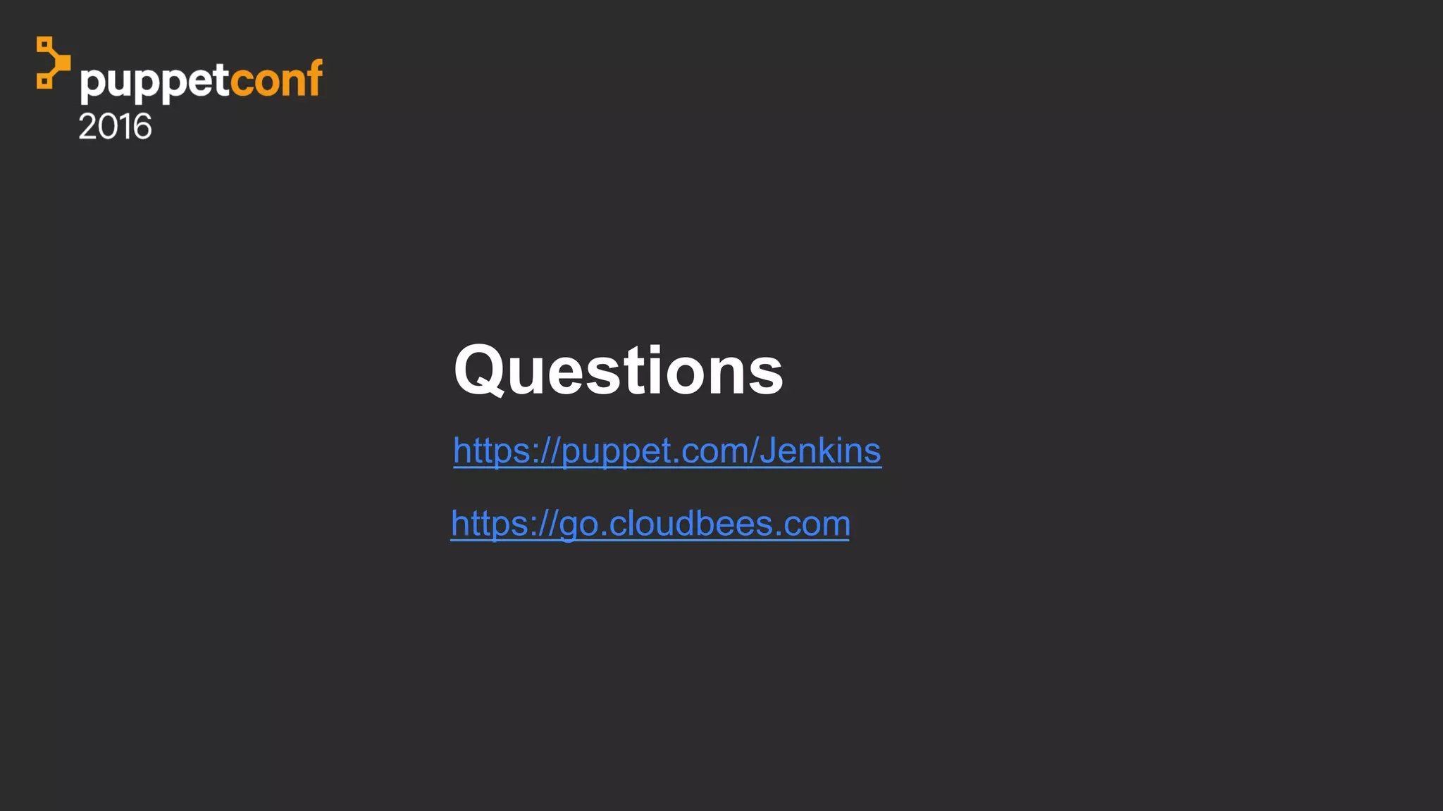 Questions
https://puppet.com/Jenkins
https://go.cloudbees.com
 