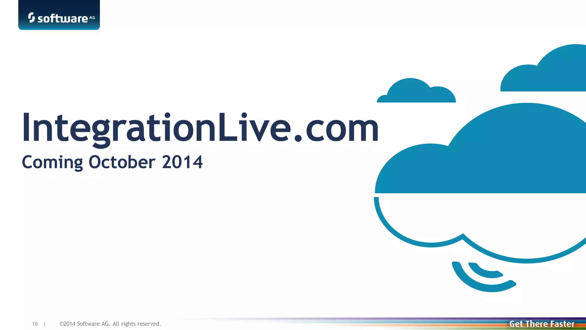 ©2014 Software AG. All rights reserved.16 |
IntegrationLive.com
Coming October 2014
 