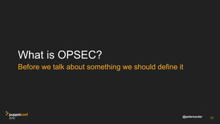 @petersouter
What is OPSEC?
Before we talk about something we should define it
10
 