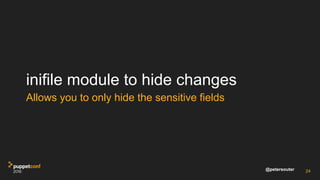 @petersouter
inifile module to hide changes
Allows you to only hide the sensitive fields
24
 