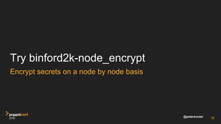 @petersouter 3232
Encrypt secrets on a node by node basis
Try binford2k-node_encrypt
32
 