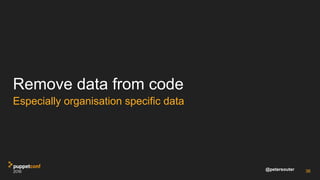 @petersouter
Remove data from code
Especially organisation specific data
36
 
