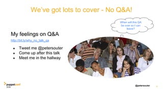 @petersouter
My feelings on Q&A
http://bit.ly/why_no_talk_qa
● Tweet me @petersouter
● Come up after this talk
● Meet me in the hallway
4
When will this QA
be over so I can
leave?
We’ve got lots to cover - No Q&A!
 