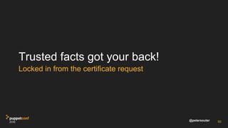 @petersouter
Trusted facts got your back!
50
Locked in from the certificate request
 
