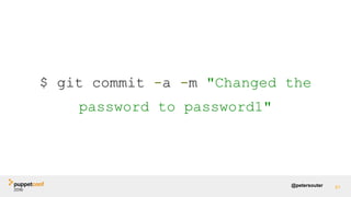 @petersouter 61
$ git commit -a -m "Changed the
password to password1"
 