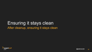 @petersouter
Ensuring it stays clean
90
After cleanup, ensuring it stays clean
 