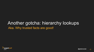 @petersouter
Another gotcha: hierarchy lookups
Aka. Why trusted facts are good!
47
 