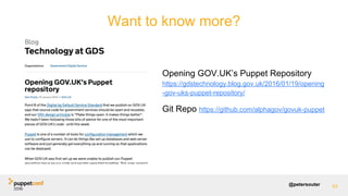 @petersouter
Opening GOV.UK’s Puppet Repository
https://gdstechnology.blog.gov.uk/2016/01/19/opening
-gov-uks-puppet-repos...