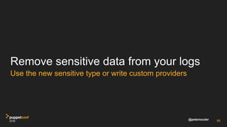 @petersouter
Remove sensitive data from your logs
Use the new sensitive type or write custom providers
99
 