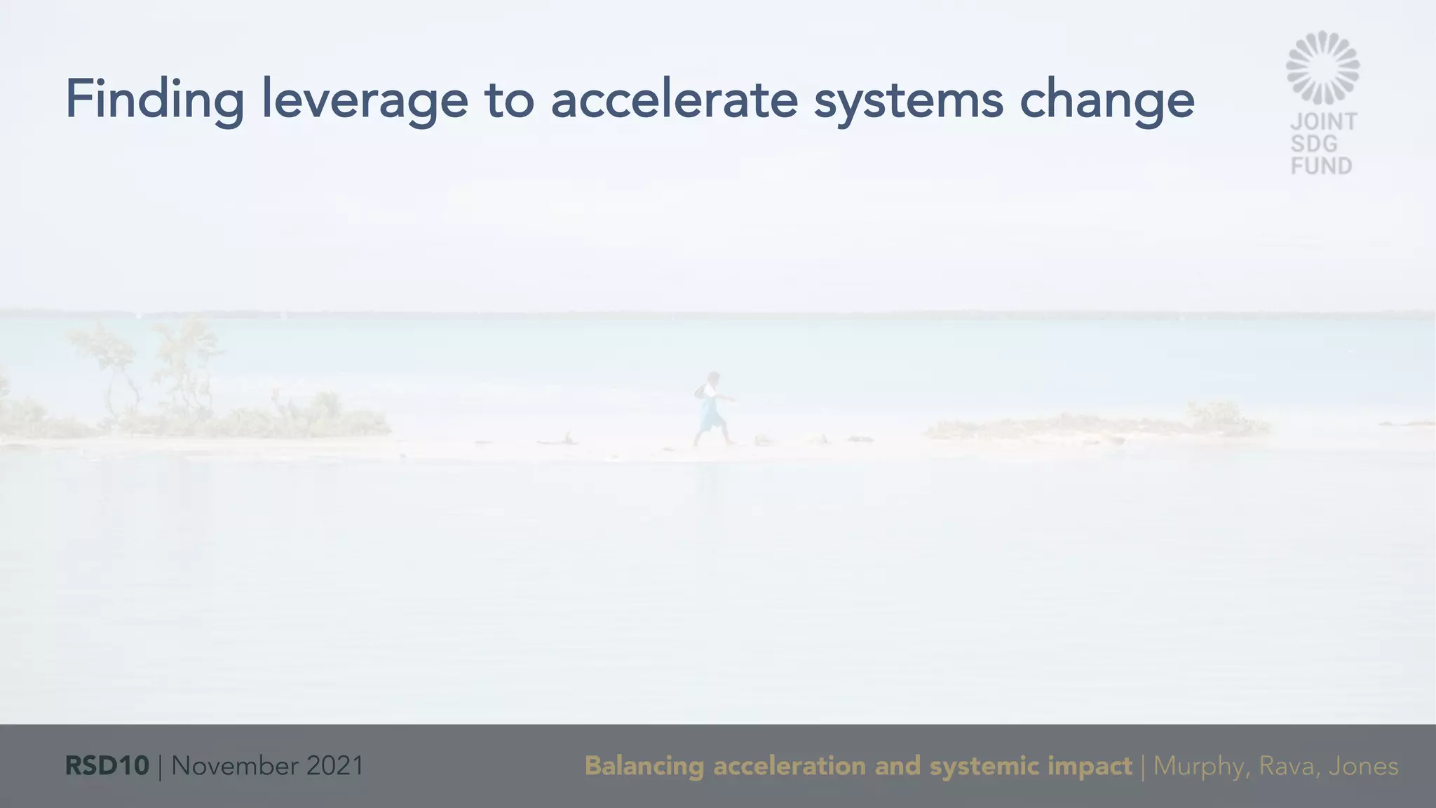 RSD10 | November 2021 Balancing acceleration and systemic impact | Murphy, Rava, Jones
Finding leverage to accelerate systems change
 