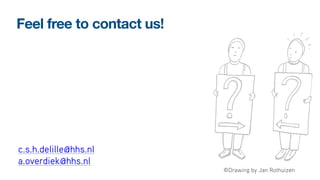 ©Drawing by Jan Rothuizen
c.s.h.delille@hhs.nl
a.overdiek@hhs.nl
Feel free to contact us!
 