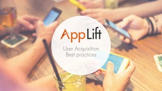 User Acquisition
Best practices
1
 
