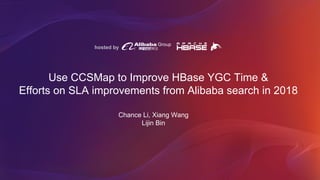 hosted by
Use CCSMap to Improve HBase YGC Time &
Efforts on SLA improvements from Alibaba search in 2018
Chance Li, Xiang Wang
Lijin Bin
 