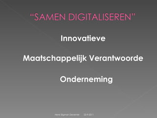 Innovatieve Maatschappelijk Verantwoorde Onderneming 22-9-2011 Henk Sligman Deventer 