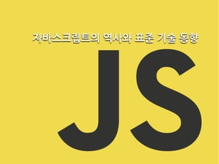 자바스크립트의역사와Ӥ기술동향
 