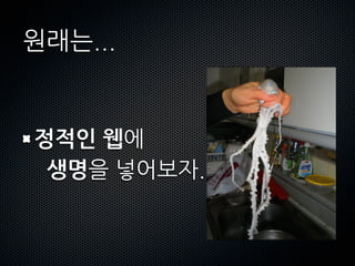 원래는...


정적인웹에
생명을넣어보자.
 