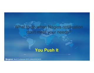 What to do when Nagios notification
don't meet your needs?
You Push It
 