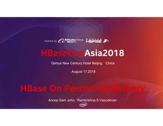 HBaseConAsia2018
August 17,2018
Gehua New Century Hotel Beijing，China
HBase On Persistent Memory
Anoop Sam John, Ramkrishna S Vasudevan
hosted by
 