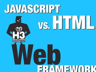 JAVASCRIPT
      VS.   HTML
 Web
 