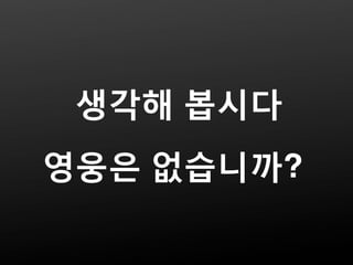 생각해 봅시다
영웅은 없습니까?
 