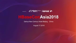 hosted by
HBaseConAsia2018
August 17,2018
Gehua New Century Hotel Beijing，China
 