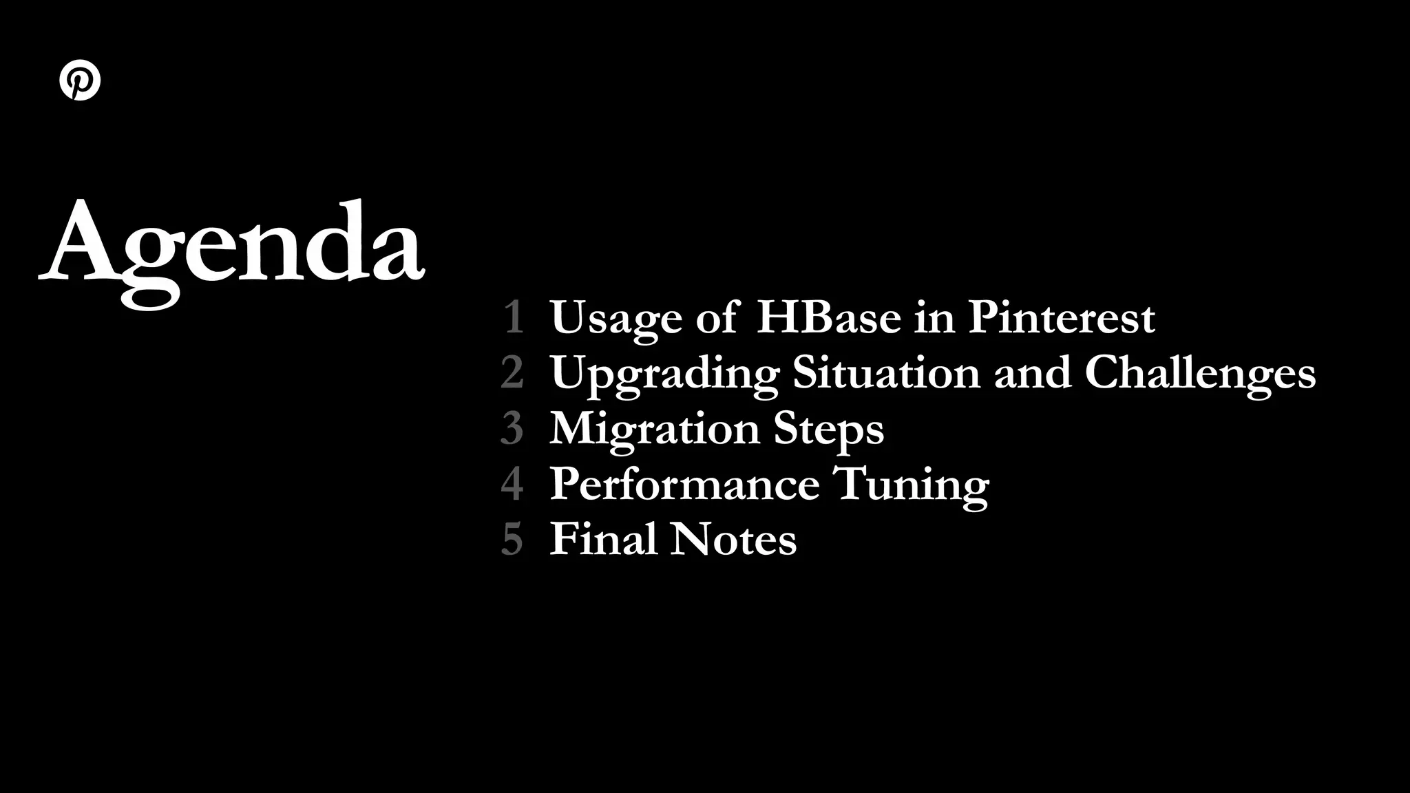 1
2
3
4
5
Agenda Usage of HBase in Pinterest
Upgrading Situation and Challenges
Migration Steps
Performance Tuning
Final Notes
 