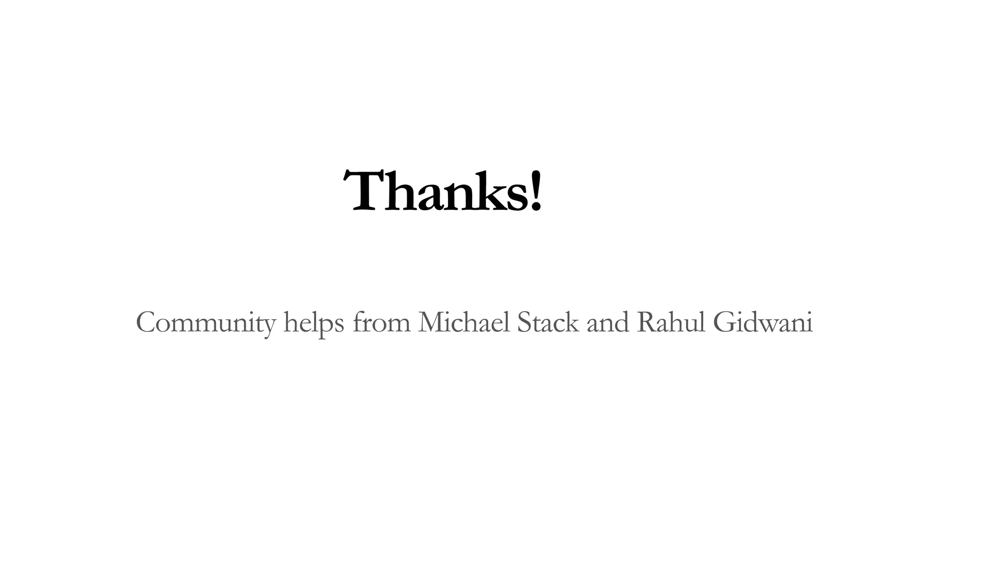 Thanks!
Community helps from Michael Stack and Rahul Gidwani
 