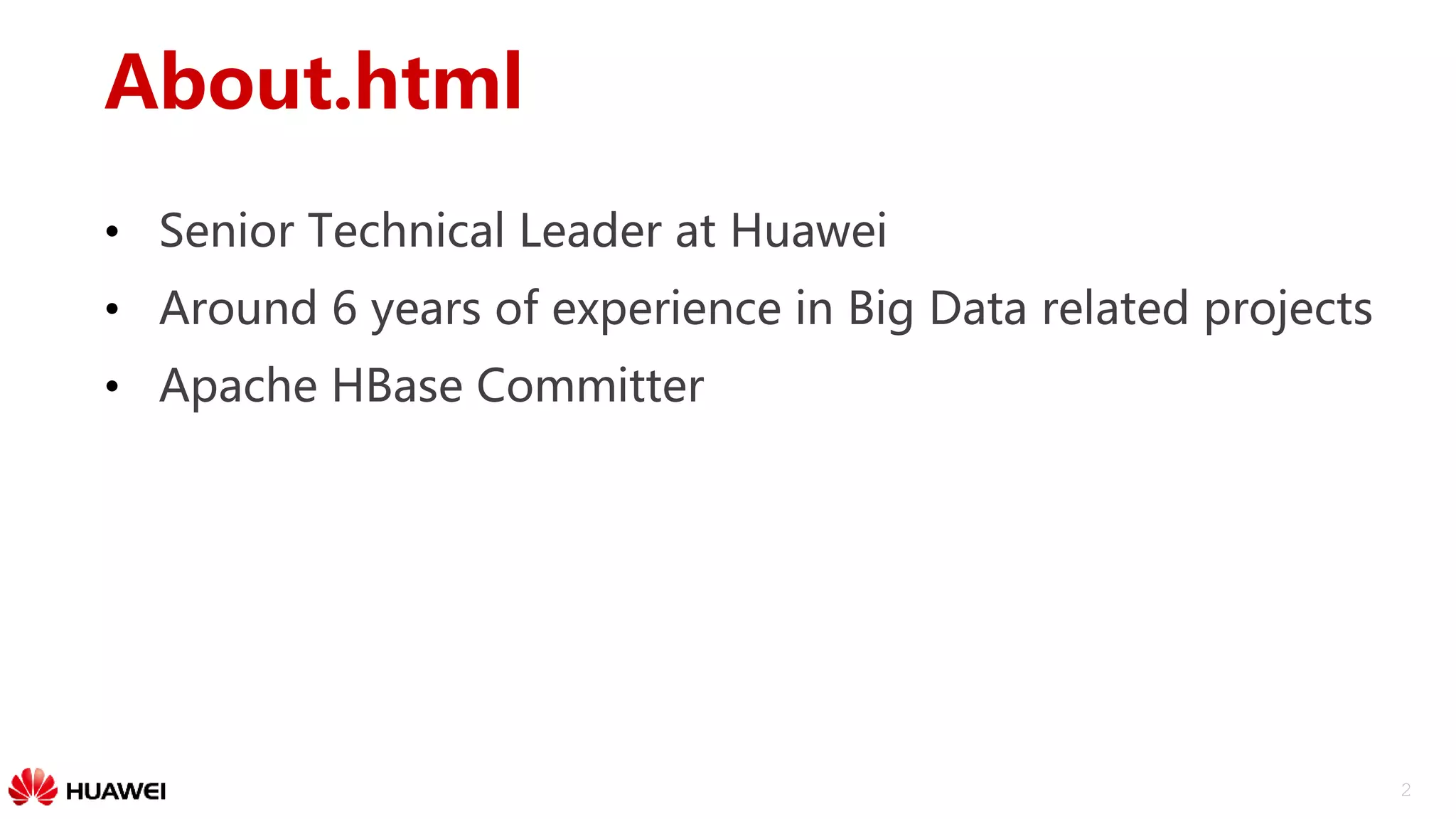 2
About.html
• Senior Technical Leader at Huawei
• Around 6 years of experience in Big Data related projects
• Apache HBase Committer
 