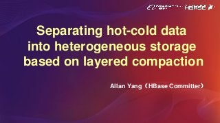Separating hot-cold data
into heterogeneous storage
based on layered compaction
Allan Yang（HBase Committer）
 