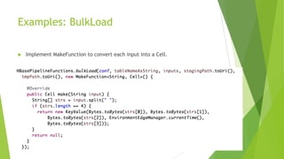 Examples: BulkLoad
u Implement MakeFunction to convert each input into a Cell.
 