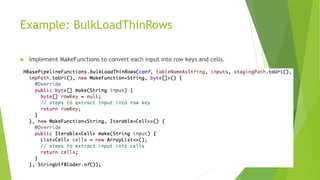 Example: BulkLoadThinRows
u Implement MakeFunctions to convert each input into row keys and cells.
 