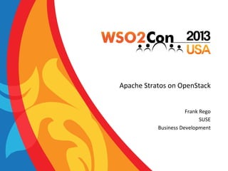 Apache	
  Stratos	
  on	
  OpenStack	
  
Frank	
  Rego	
  
SUSE	
  
Business	
  Development	
  

 