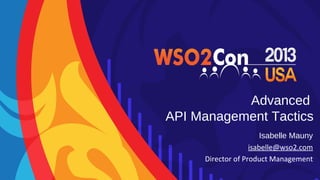 Advanced
API Management Tactics
Isabelle Mauny
isabelle@wso2.com
Director of Product Management

 