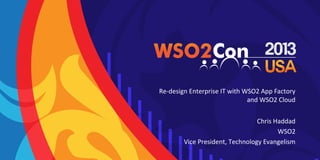Re-design Enterprise IT with WSO2 App Factory
and WSO2 Cloud
Chris Haddad
WSO2
Vice President, Technology Evangelism

 