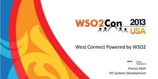 West Connect Powered by WSO2

Pranav Patel
VP, Systems Development

 