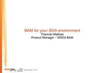 BAM for your SOA environment Tharindu Mathew Product Manager – WSO2 BAM 