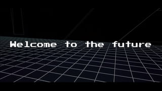 Welcome to the future
 