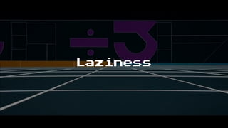 Laziness
 