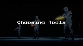 Choosing tools
 