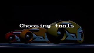 Choosing tools
 