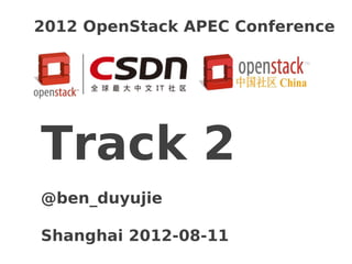 2012 OpenStack APEC Conference




Track 2
@ben_duyujie

Shanghai 2012-08-11
 