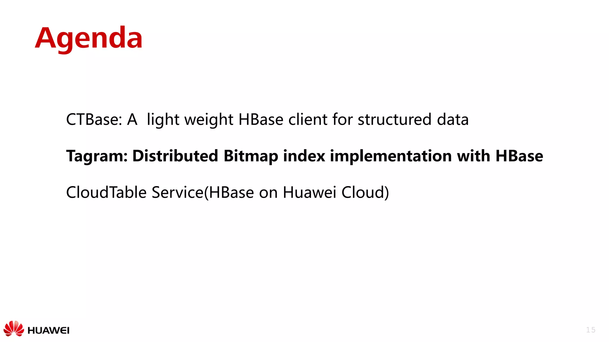 15
Agenda
CTBase: A light weight HBase client for structured data
Tagram: Distributed Bitmap index implementation with HBase
CloudTable Service(HBase on Huawei Cloud)
 