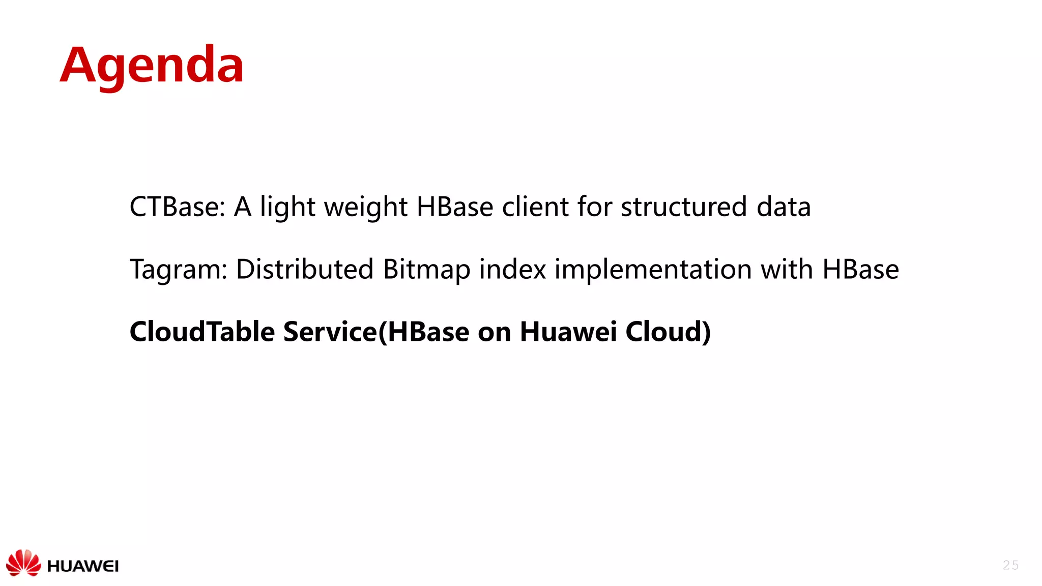 25
Agenda
CTBase: A light weight HBase client for structured data
Tagram: Distributed Bitmap index implementation with HBase
CloudTable Service(HBase on Huawei Cloud)
 